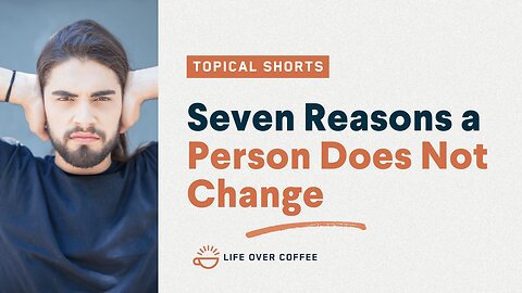 Seven Reasons a Person Does Not Change