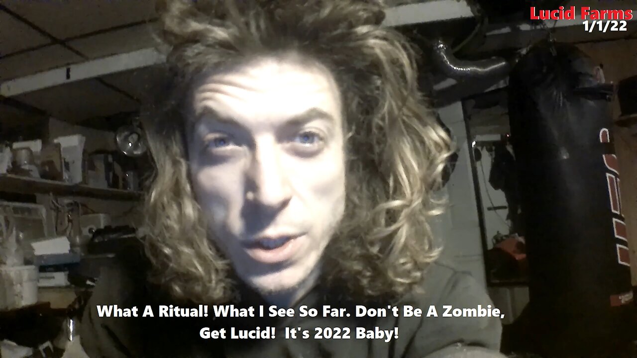 What A Ritual! What I See So Far. Don't Be A Zombie Get Lucid! It's 2022 Baby! 1/1/22 Lucid Farms.