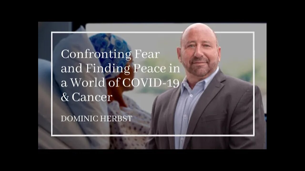 Confronting Fear And Finding Peace In A World Of COVID 19 And Cancer