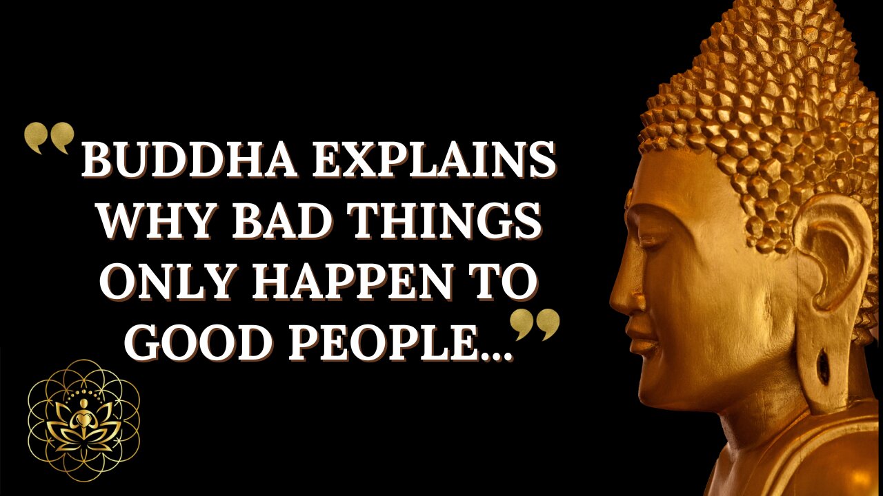 BUDDHA EXPLAINS WHY BAD THINGS ONLY HAPPEN TO GOOD PEOPLE