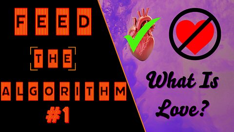 Feed the Algorithm #1: What Is Love?