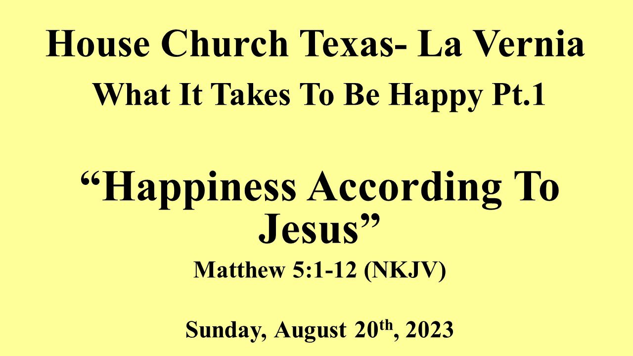 What It Takes To Be Happy Pt.1-Happiness According To Jesus- 8-20-2023