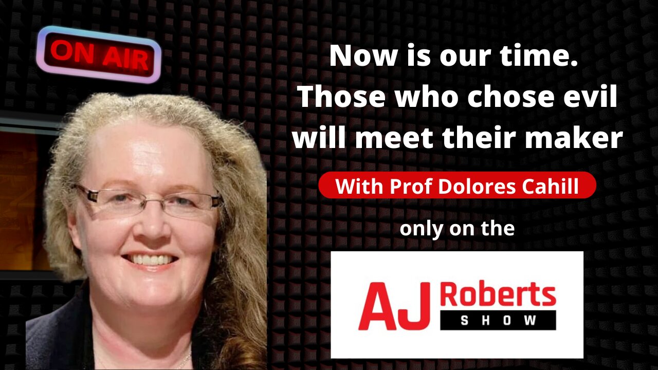 Now is our time. Those who chose evil will meet their maker - with Prof Dolores Cahill.