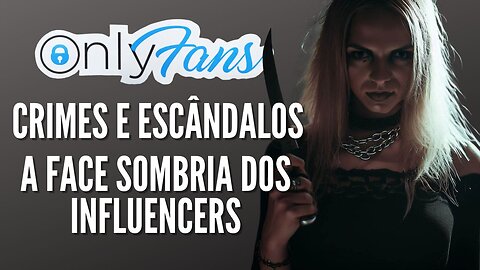 ONLYFANS - Crimes e Escândalos, A Face Sombria dos Influencers