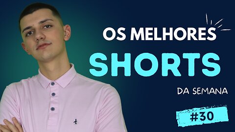 MELHORES SHORTS da SEMANA #30