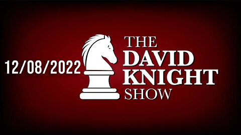 The David Knight Show 8Dec22 - Unabridged