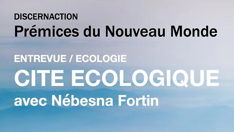 ENTREVUE / ECOLOGIE / CITE ECOLOGIQUE avec NEBESNA FORTIN