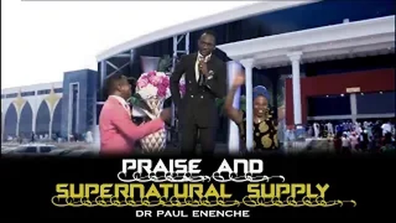 Praise And Supernatural Supply - Dr Pastor Paul Enenche