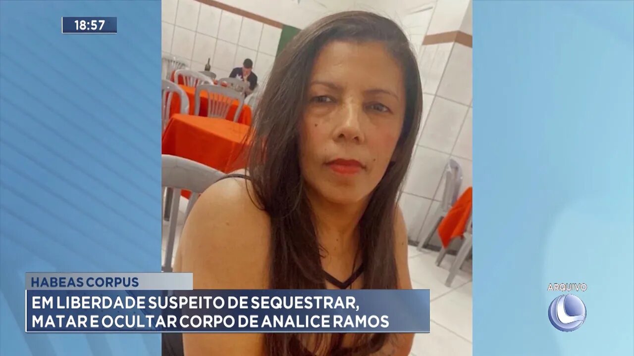 Habeas Corpus: Em Liberdade Suspeito de Sequestrar, Matar e Ocultar Corpo de Analice Ramos.