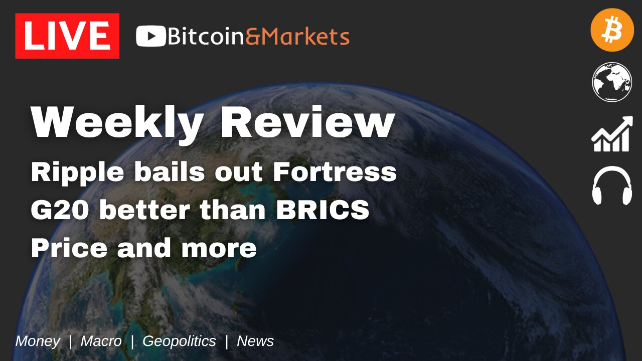 Weekly Review, Ripple bails out Fortress, G20 better than BRICS, price and more