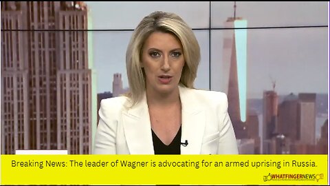 Breaking News: The leader of Wagner is advocating for an armed uprising in Russia.