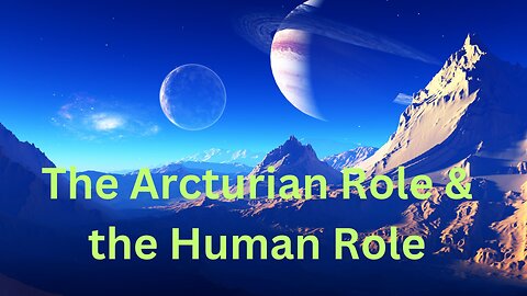 The Arcturian Role & the Human Role ∞The 9D Arcturian Council, Channeled by Daniel Scranton