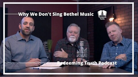 Ep 10 | Why We Won't Sing Bethel Music in Our Church | Redeeming Truth