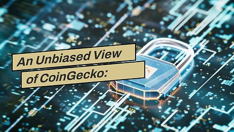 An Unbiased View of CoinGecko: Cryptocurrency Prices, Charts, and Crypto Market