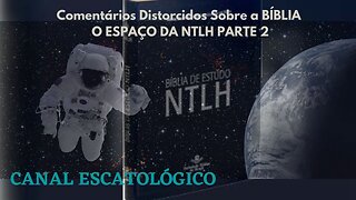 #023 Comentários Distorcidos Sobre a Bíblia | O “ESPAÇO da NTLH” | Parte 2