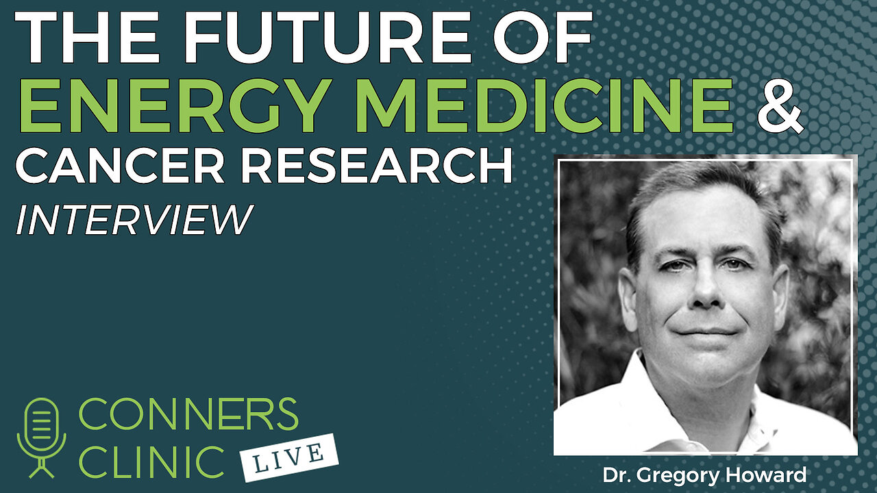 The Future of Energy Medicine & Cancer Research with Dr. Gregory Howard | Conners Clinic Live #46