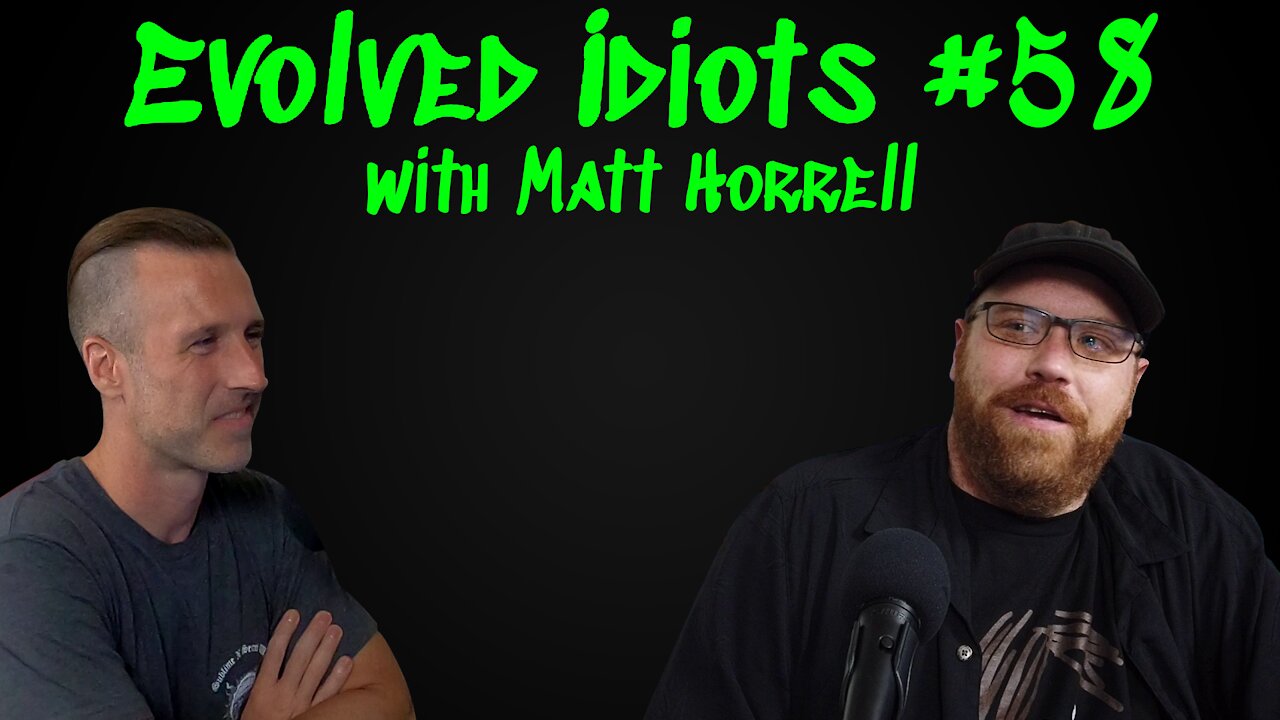 Evolved idiots #58 w/Matt Horrell