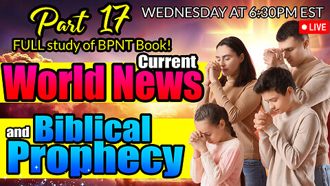 LIVE WEDNESDAY AT 6:30PM EST - World News in Biblical Prophecy and Part 17 FULL study of BPNT Book!