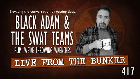 Live From the Bunker 417: BLACK ADAM & The S.W.A.T. Teams