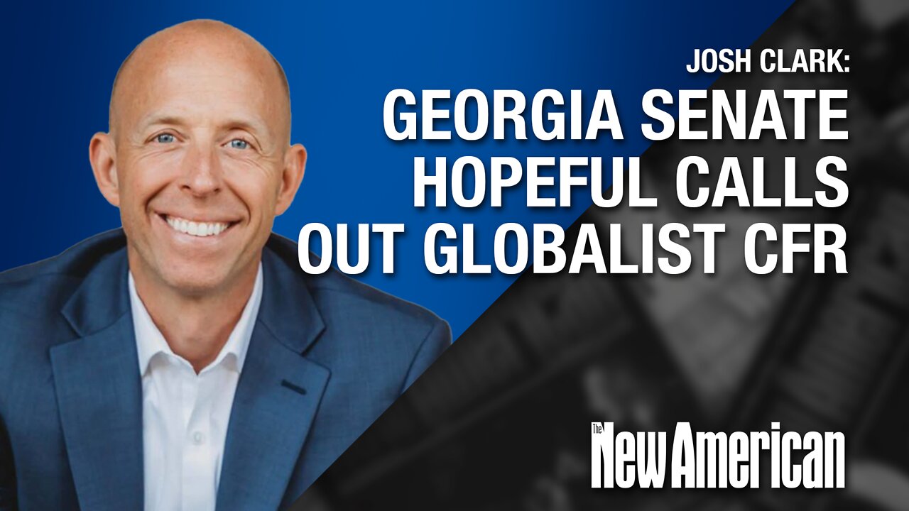 US Senate Hopeful Josh Clark in GA Calls Out Globalist CFR: America at a Crossroad