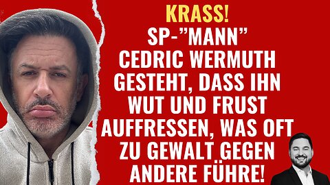 Wow! Cédric Wermuth gesteht, dass ihn Wut und Frust auffressen, was oft zu Gewalt gegen andere führe