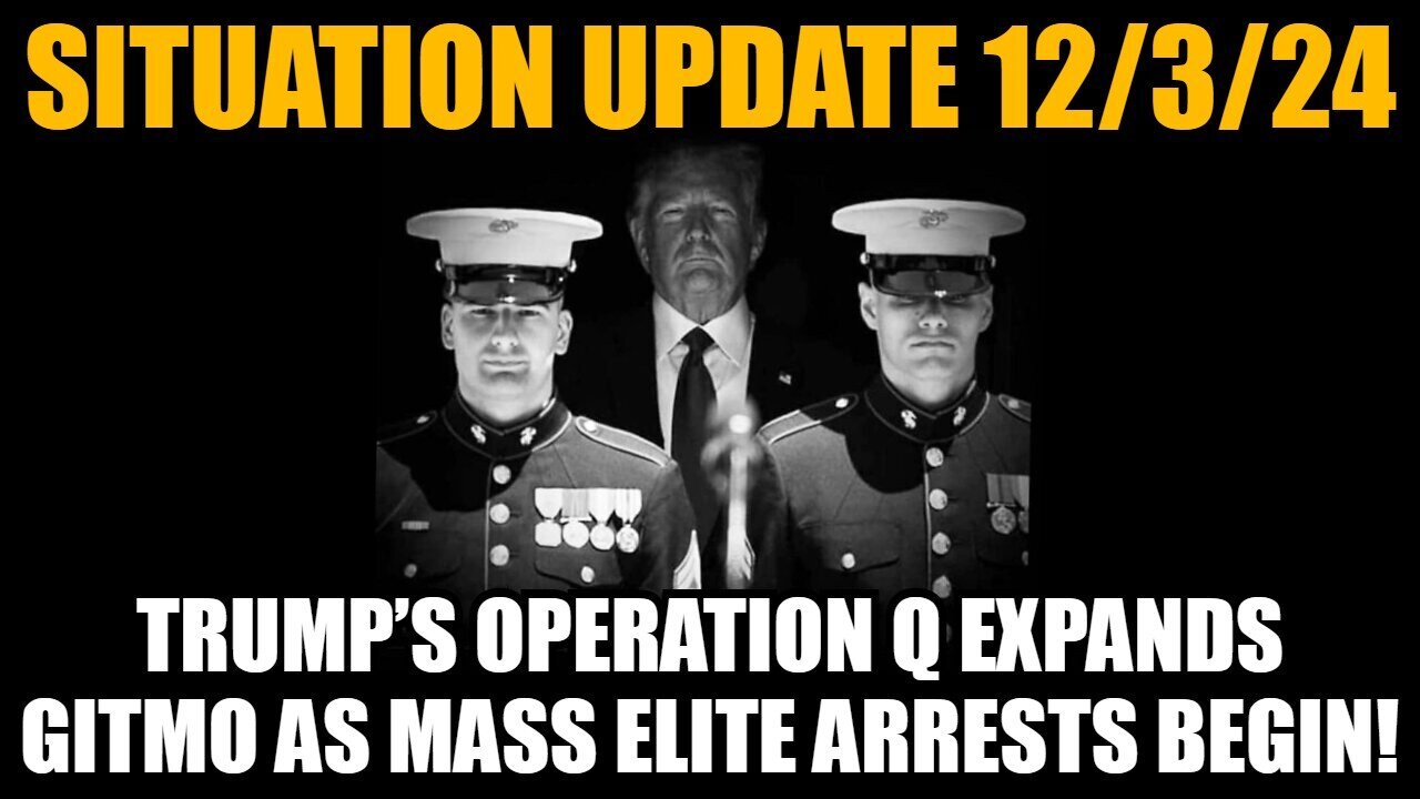 Situation Update 12-3-24 Trump’s Operation Q Expands GITMO as Mass Elite Arrests Begin!