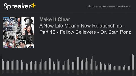 A New Life Means New Relationships - Part 12 - Fellow Believers - Dr. Stan Ponz