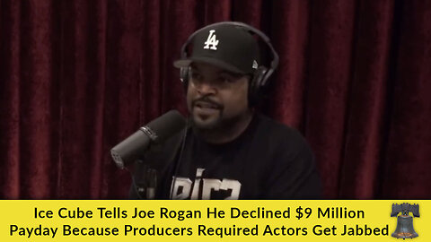 Ice Cube Tells Joe Rogan He Declined $9 Million Payday Because Producers Required Actors Get Jabbed