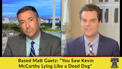 Based Matt Gaetz: "You Saw Kevin McCarthy Lying Like a Dead Dog"