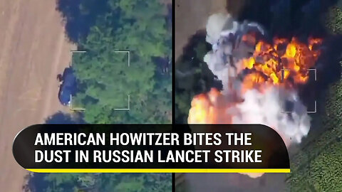 U.S.-made Howitzer Blown To Pieces; Watch Russian Lancet Sting Ukrainian Troops In Zaporizhzhia