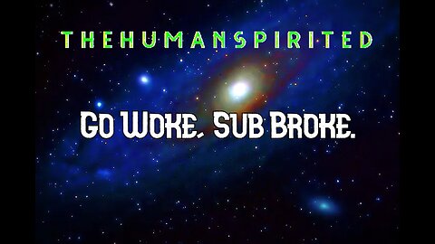 The Human Spirited Podcast: Go Woke, Sub Broke.