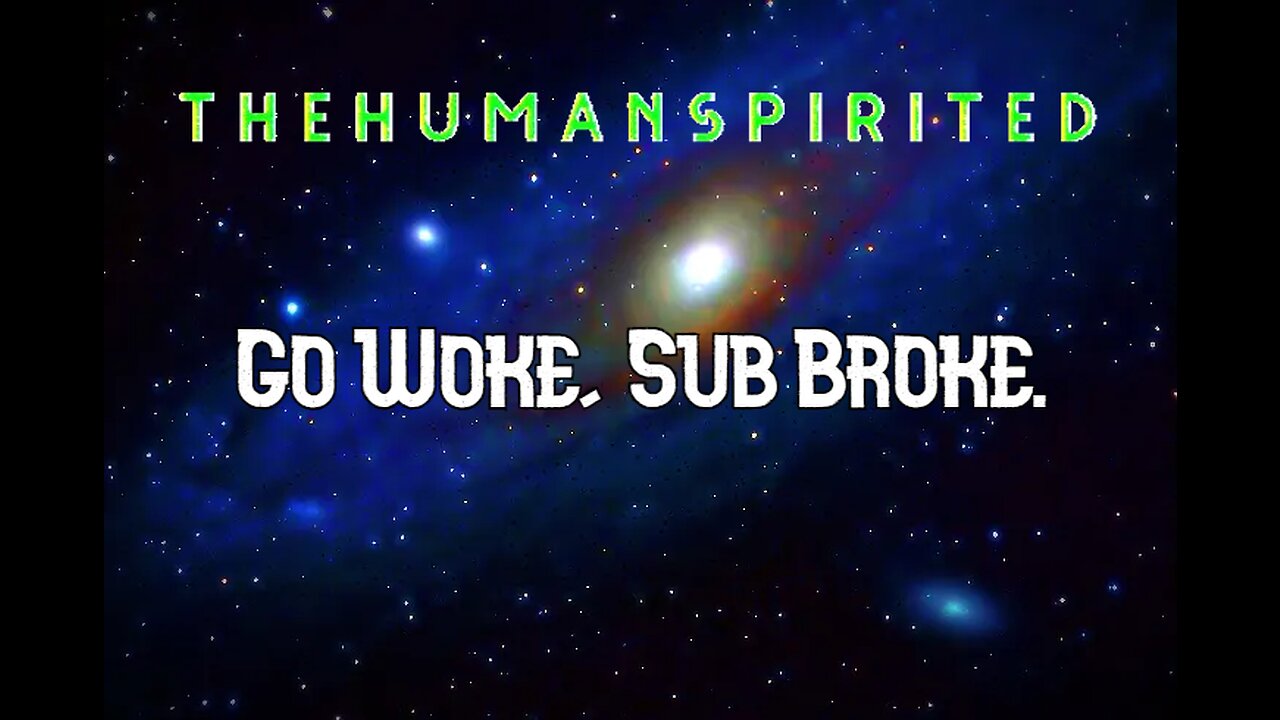 The Human Spirited Podcast: Go Woke, Sub Broke.