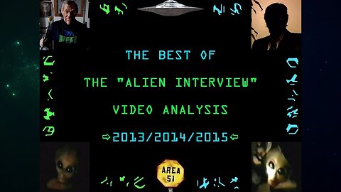 The Best Of The "Alien Interview" Video Analysis 2013/2014/2015 (2021 Compilation Documentary) {Without Music}