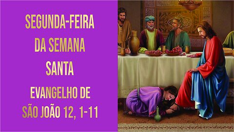 Evangelho da Segunda-feira Santa - Ano A Jo 12, 1-11