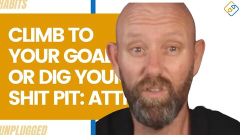 Climb To Your Goals or Dig Your Shit Pit: Attitude is Boss