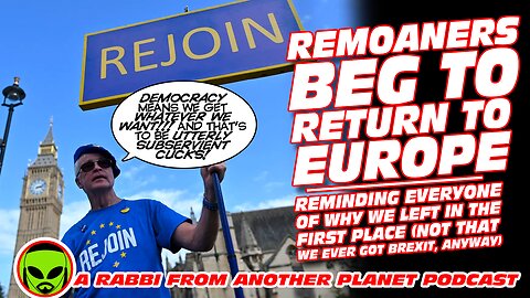 Remoaners BEG to Return to Europe…Reminding Everyone of Why We Left in the 1st Place! 