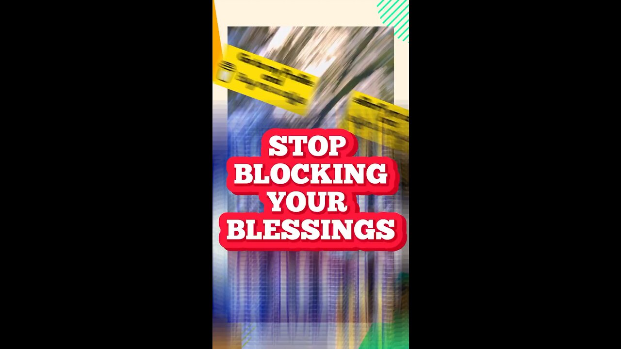 Stop Blocking Your Blessings!