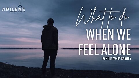 What To Do When We Feel Alone | Pastor Avery Barney