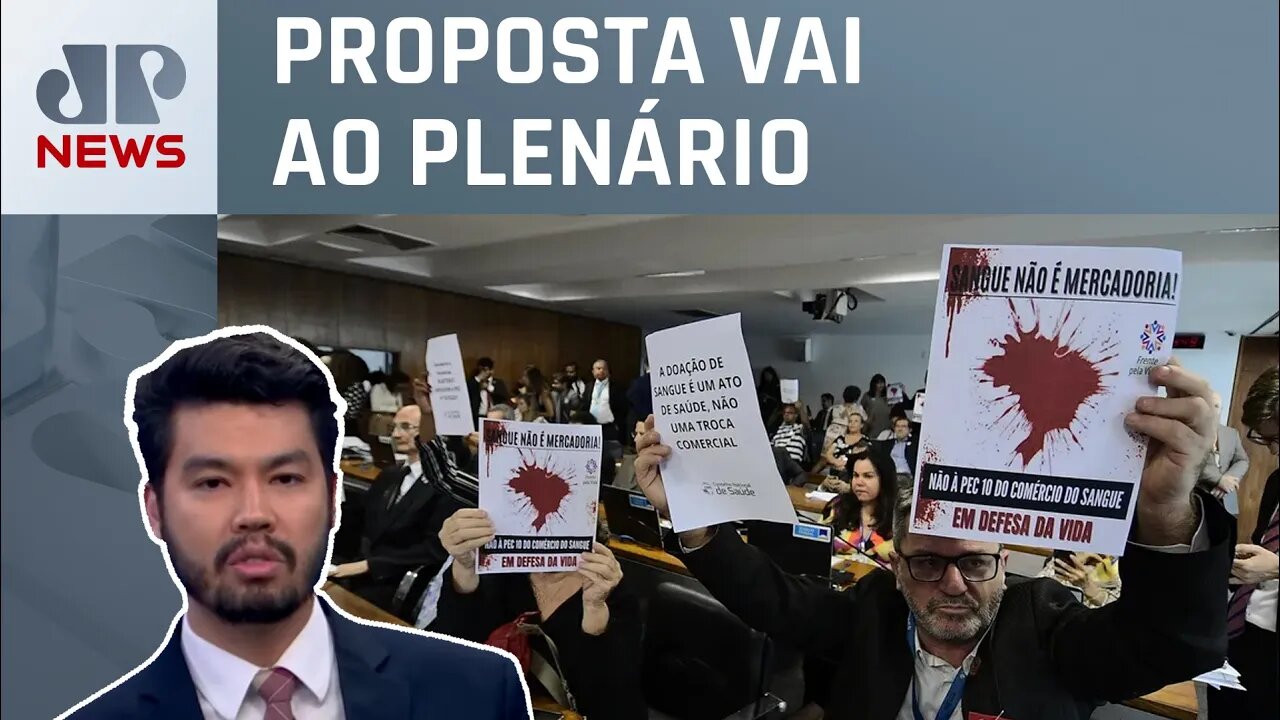 CCJ do Senado aprova PEC do plasma sanguíneo; Nelson Kobayashi analisa