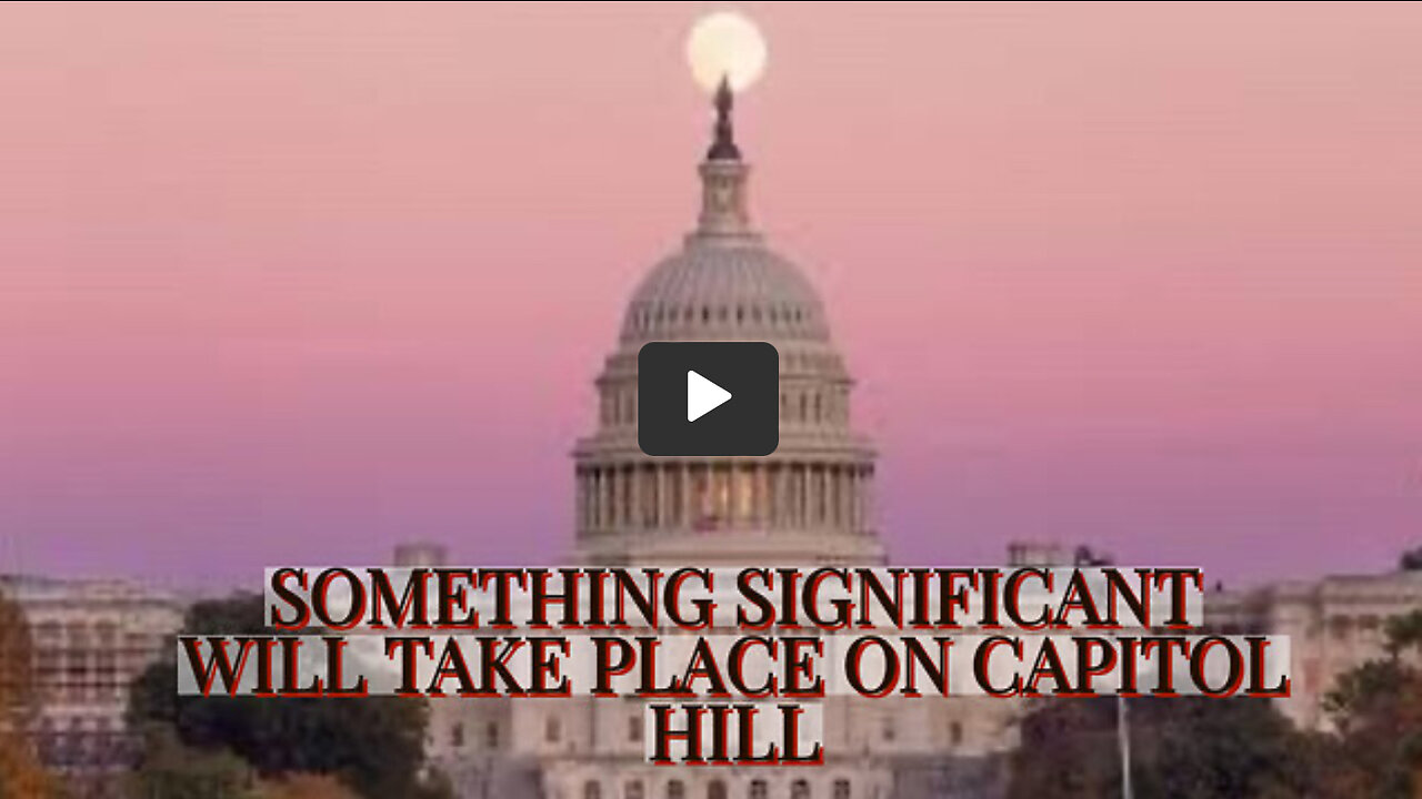 SOMETHING SIGNIFICANT WILL TAKE PLACE ON CAPITOL HILL