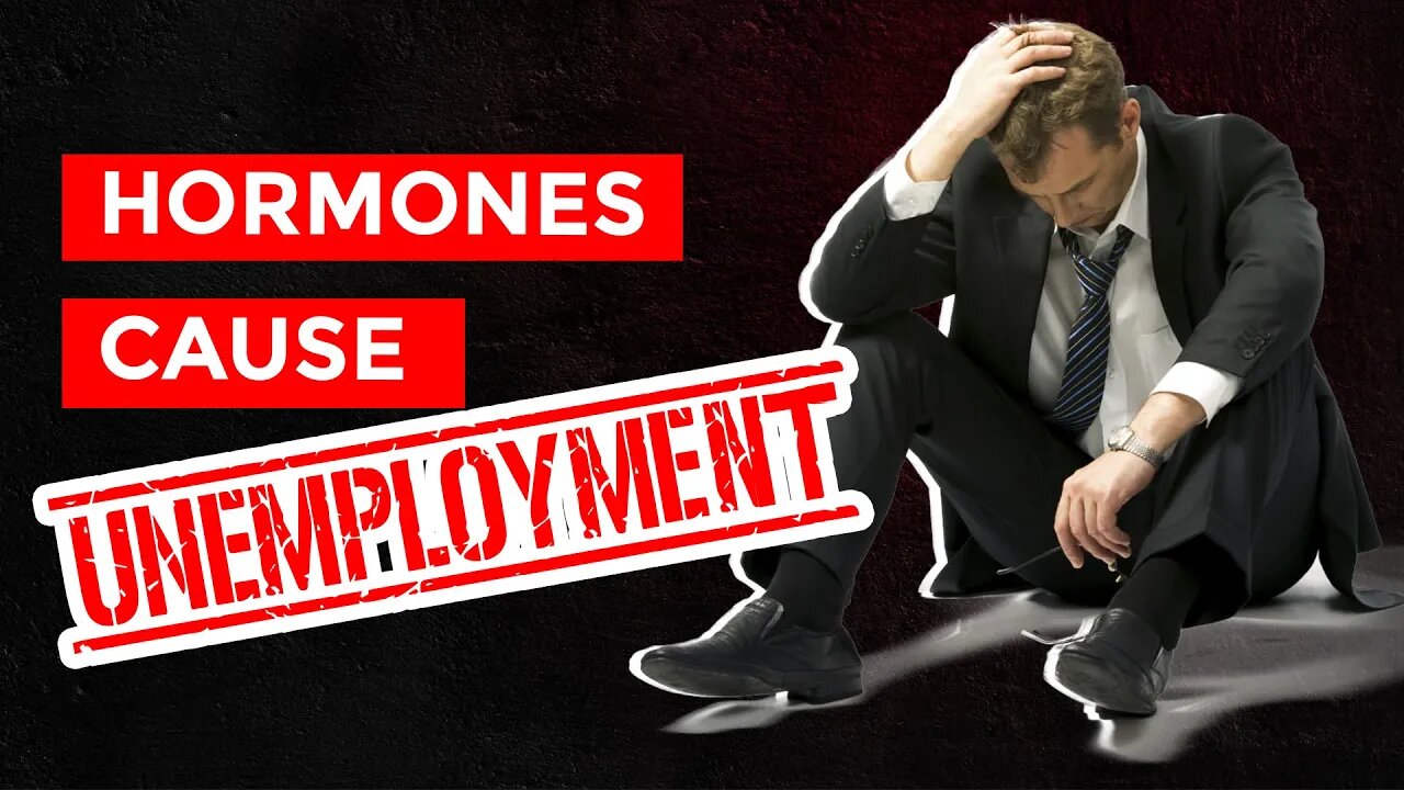 How Your Hormones Cause Unemployment