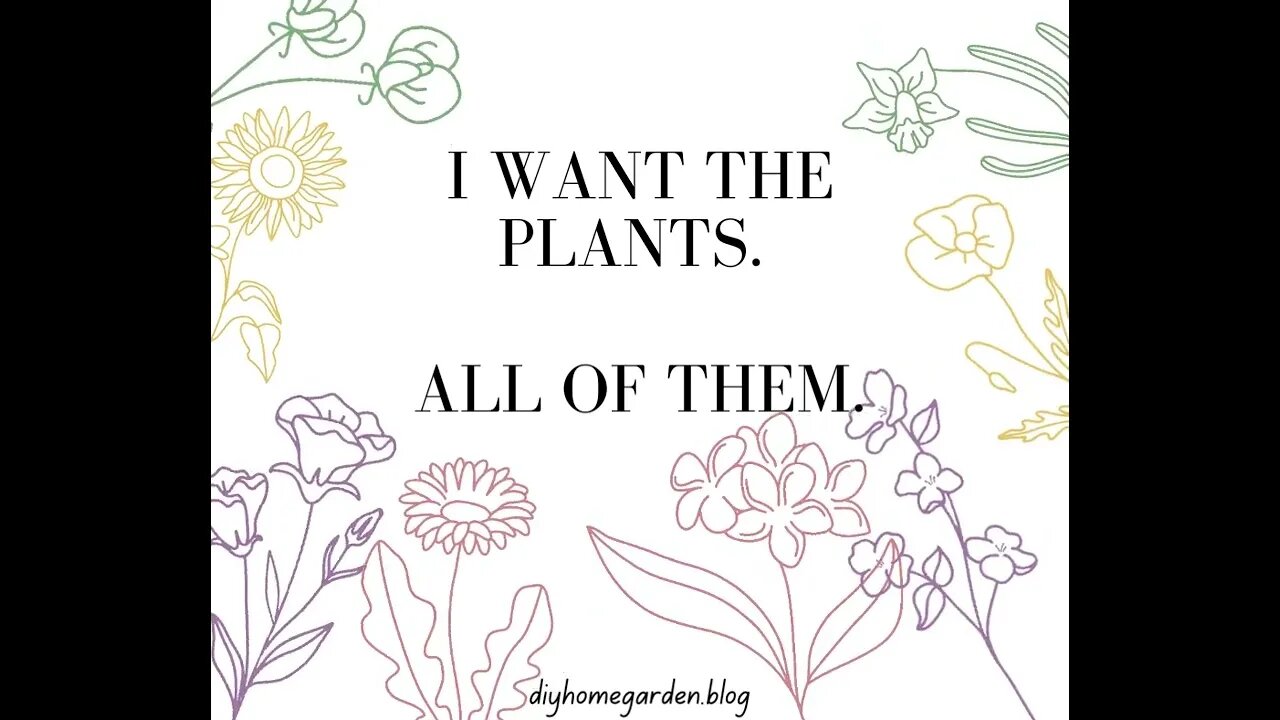 I want plants. All of them