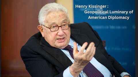 Henry Kissinger: Geopolitical Luminary of American Diplomacy