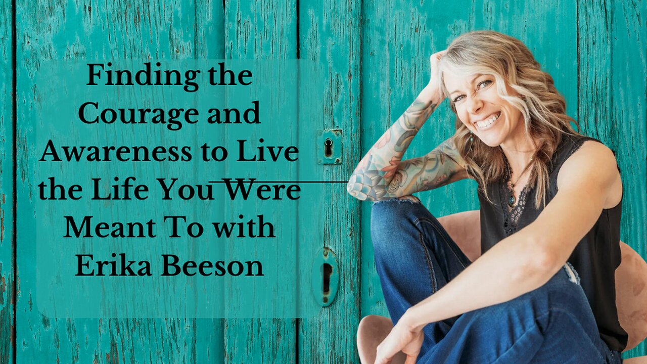 Cultivating Self-Awareness and Finding Courage to Live the Life You Were Meant To with Erika Beeson