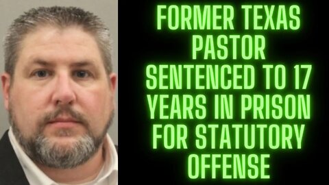 |NEWS| Texas Pastor Stephen Bratton- Sentenced To 17 years In Prison