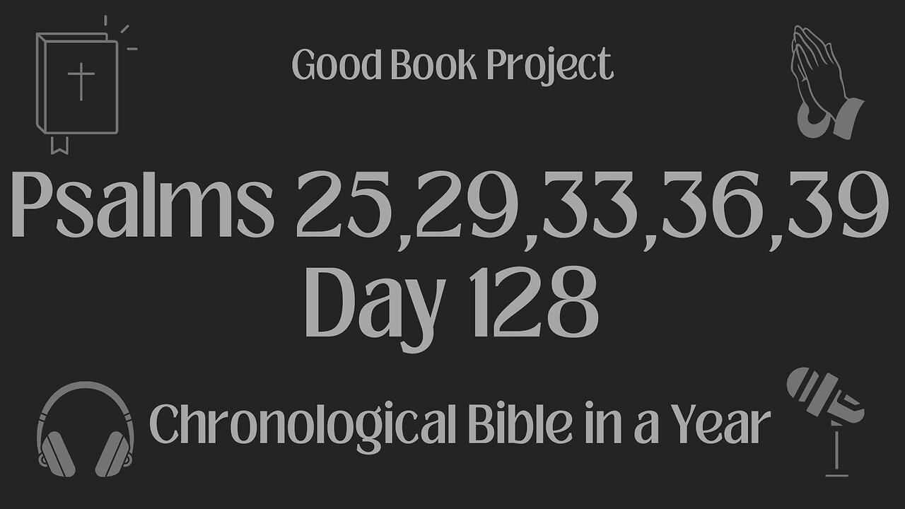Chronological Bible in a Year 2023 - May 8, Day 128 - Psalms 25,29,33,36,39
