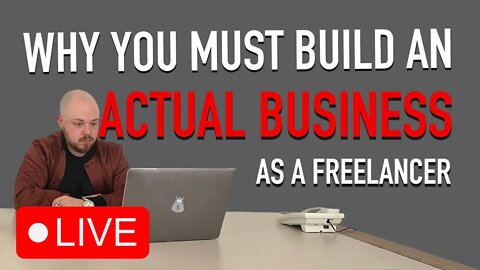 Why You Must Build an ACTUAL Business as a Freelancer