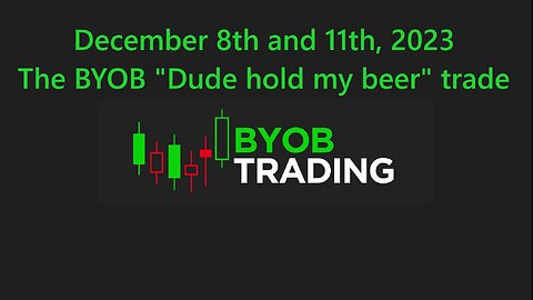 December 11th, 2023 BYOB's "Dude hold my beer " trade. For educational purposes only.