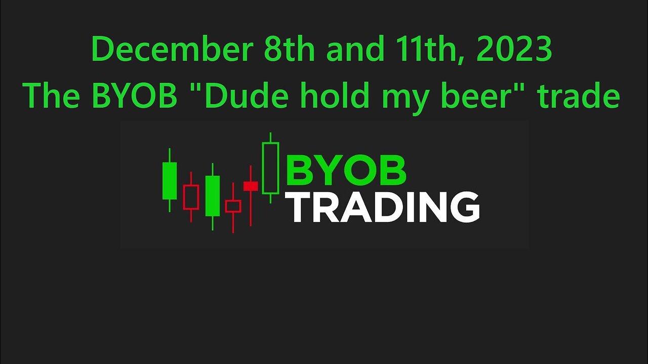 December 11th, 2023 BYOB's "Dude hold my beer " trade. For educational purposes only.