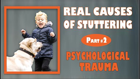 REAL CAUSES OF STUTTERING. Part # 2: PSYCHOLOGICAL TRAUMA